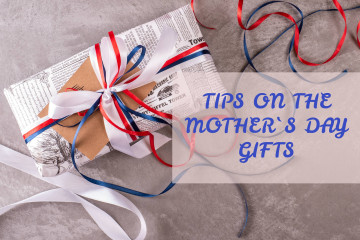 Tips on the Mother`s Day Gifts